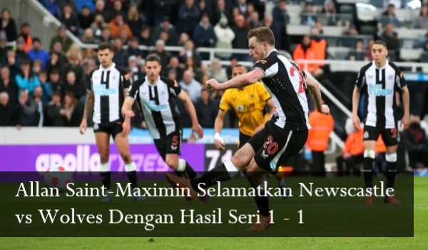 Allan Saint-Maximin Selamatkan Newscastle vs Wolves Dengan Hasil Seri 1 - 1