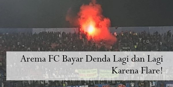 Arema FC Bayar Denda Lagi dan Lagi Karena Flare!