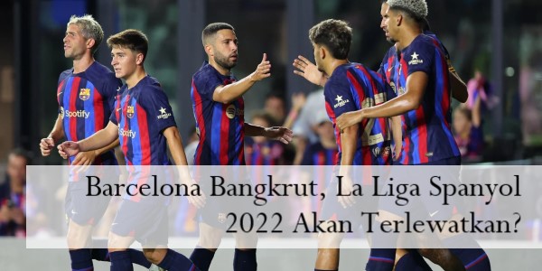 Barcelona Bangkrut, La Liga Spanyol 2022 Akan Terlewatkan
