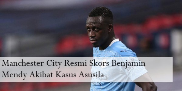 Manchester City Resmi Skors Benjamin Mendy Akibat Kasus Asusila