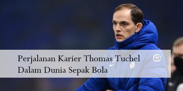 Perjalanan Karier Thomas Tuchel Dalam Dunia Sepak Bola