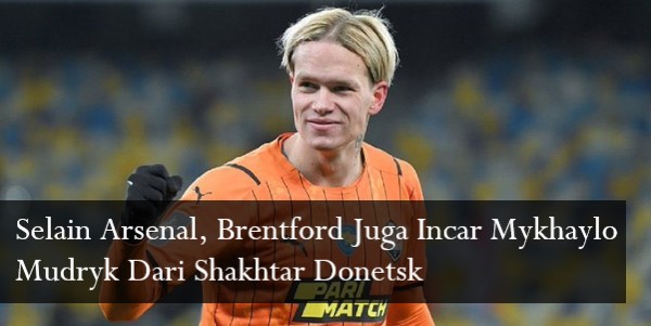 Selain Arsenal, Brentford Juga Incar Mykhaylo Mudryk Dari Shakhtar Donetsk