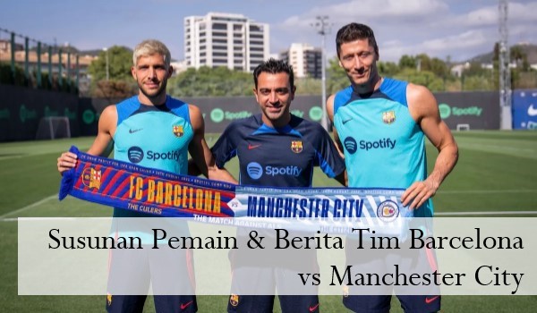 Susunan Pemain & Berita Tim Barcelona vs Manchester City