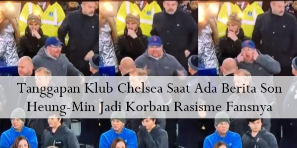 Tanggapan Klub Chelsea Saat Ada Berita Son Heung-Min Jadi Korban Rasisme Fansnya