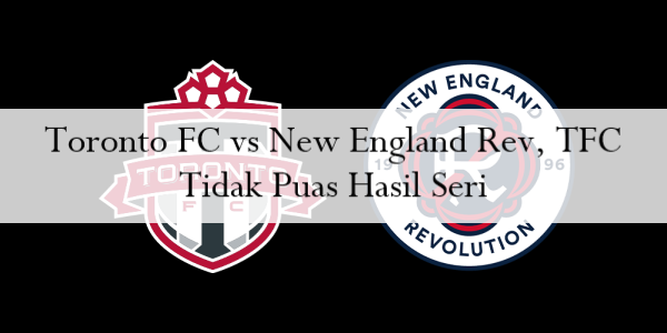 Toronto FC vs New England Rev, TFC Tidak Puas Hasil Seri