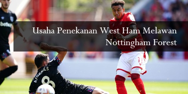 Usaha Penekanan West Ham Melawan Nottingham Forest
