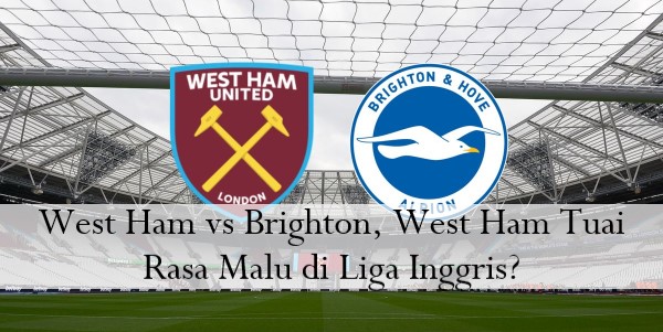 West Ham vs Brighton, West Ham Tuai Rasa Malu di Liga Inggris