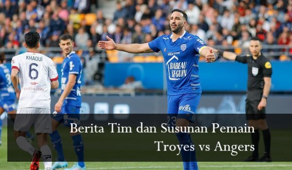 Berita Tim dan Susunan Pemain Troyes vs Angers