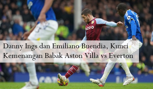 Danny Ings dan Emiliano Buendia, Kunci Kemenangan Babak Aston Villa vs Everton
