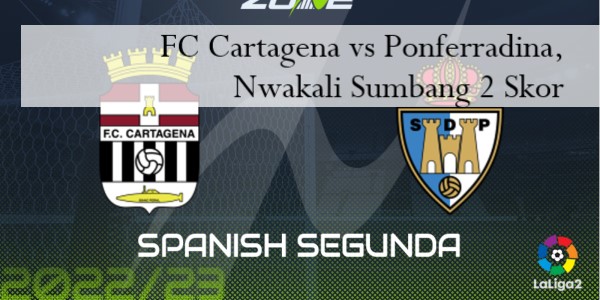 FC Cartagena vs Ponferradina, Nwakali Sumbang 2 Skor