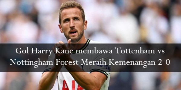 Gol Harry Kane membawa Tottenham vs Nottingham Forest Meraih Kemenangan 2-0