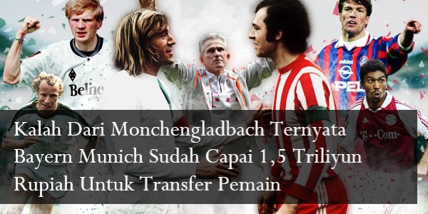Kalah Dari Monchengladbach Ternyata Bayern Munich Sudah Capai 1,5 Triliyun Rupiah Untuk Transfer Pemain