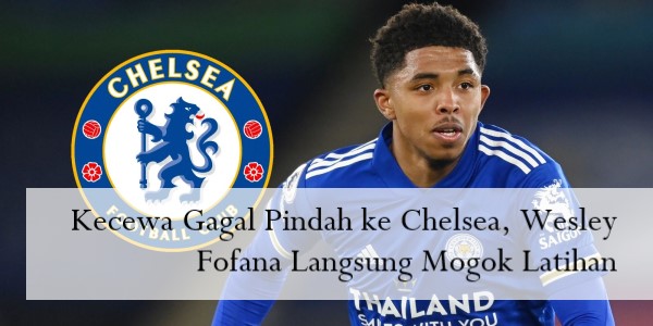 Kecewa Gagal Pindah ke Chelsea, Wesley Fofana Langsung Mogok Latihan
