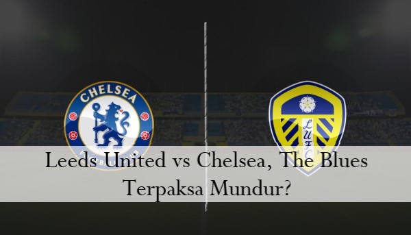 Leeds United vs Chelsea, The Blues Terpaksa Mundur? post thumbnail image