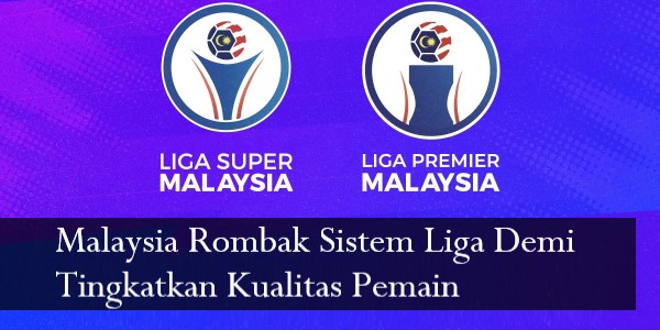 Malaysia Rombak Sistem Liga Demi Tingkatkan Kualitas Pemain