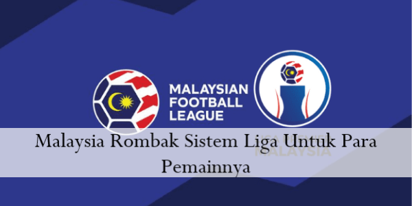 Malaysia Rombak Sistem Liga Untuk Para Pemainnya