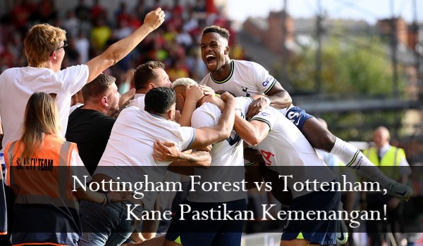 Nottingham Forest vs Tottenham, Kane Pastikan Kemenangan!