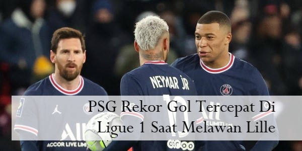 PSG Rekor Gol Tercepat Di Ligue 1 Saat Melawan Lille