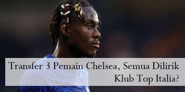 Transfer 3 Pemain Chelsea, Semua Dilirik Klub Top Italia? post thumbnail image