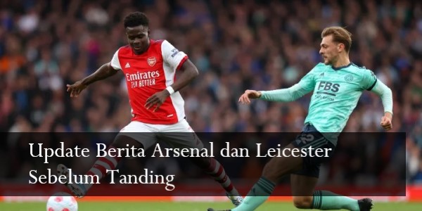 Update Berita Arsenal dan Leicester Sebelum Tanding